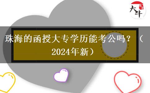 珠海的函授大專學歷能考公嗎？（2024年新）