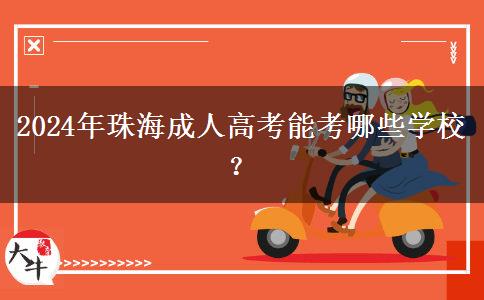 2024年珠海成人高考能考哪些學(xué)校？