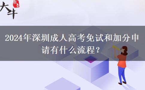 2024年深圳成人高考免試和加分申請有什么流程？