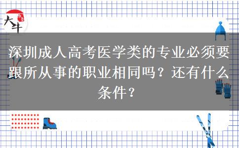 深圳成人高考醫(yī)學類的專業(yè)必須要跟所從事的職業(yè)相同嗎？還有什么條件？