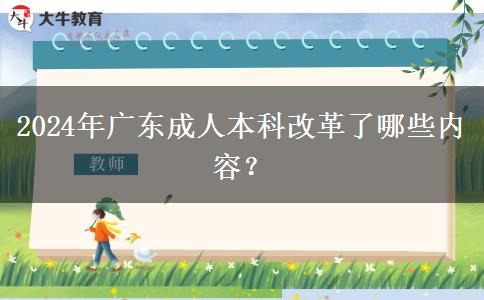 2024年廣東成人本科改革了哪些內(nèi)容？