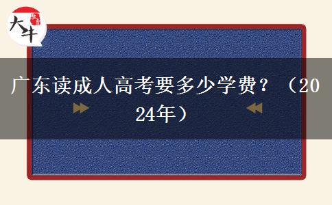 廣東讀成人高考要多少學(xué)費(fèi)？（2024年）