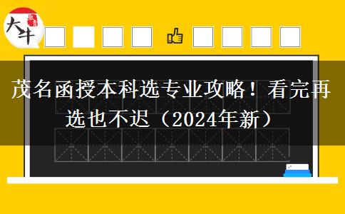 茂名函授本科選專業(yè)攻略！看完再選也不遲（2024年新）