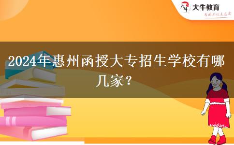 2024年惠州函授大專招生學(xué)校有哪幾家？