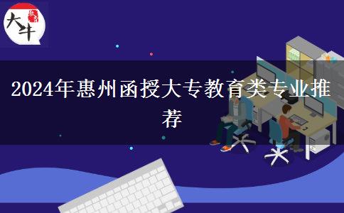 惠州2024年函授大專能報哪些教育類專業(yè)？