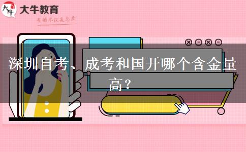 深圳自考、成考和國開哪個含金量高？
