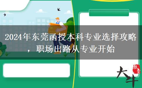 2024年東莞函授本科專業(yè)選不對也是白費！這些建議一定要看