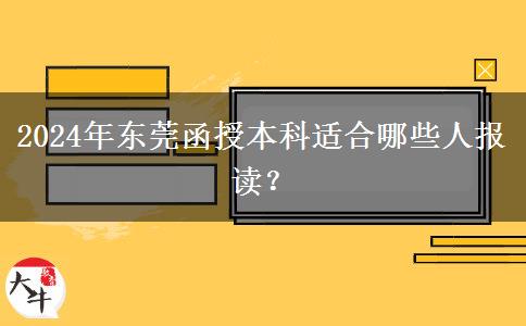 2024年東莞哪些人最適合報(bào)讀函授本科