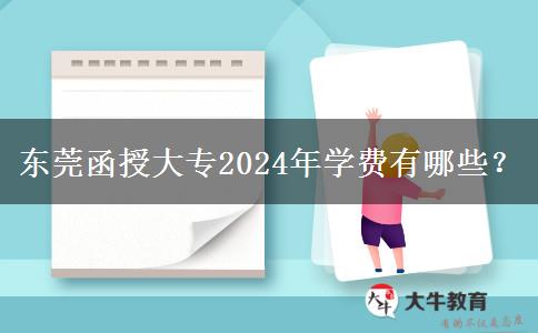 東莞函授大專2024年學(xué)費(fèi)有哪些？