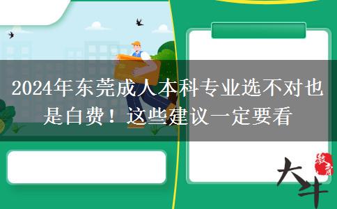 2024年東莞成人本科專業(yè)選不對也是白費(fèi)！這些建議一定要看