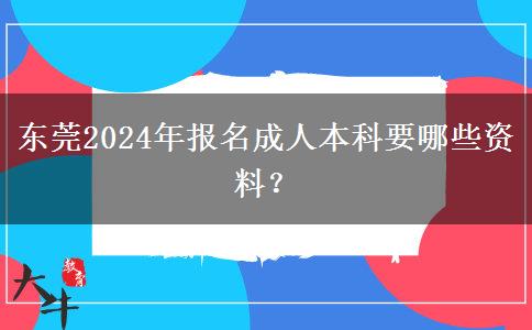 東莞2024年報名成人本科要哪些資料？