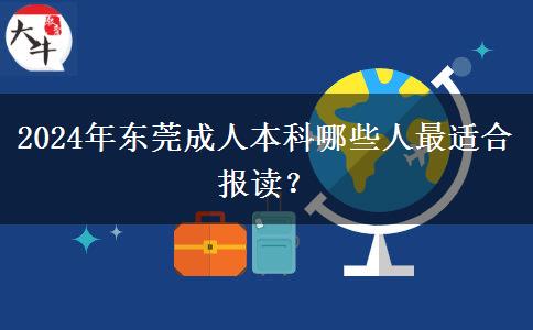 2024年東莞哪些人最適合報讀成人本科