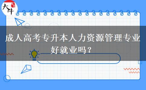 成人高考專升本人力資源管理專業(yè)好就業(yè)嗎？