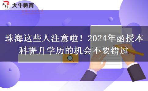 珠海這些人注意啦！2024年函授本科提升學(xué)歷的機(jī)會(huì)不要錯(cuò)過(guò)