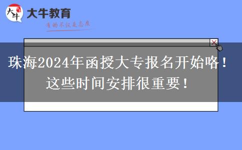 珠海2024年函授大專報(bào)名開始咯！這些時(shí)間安排很重要！