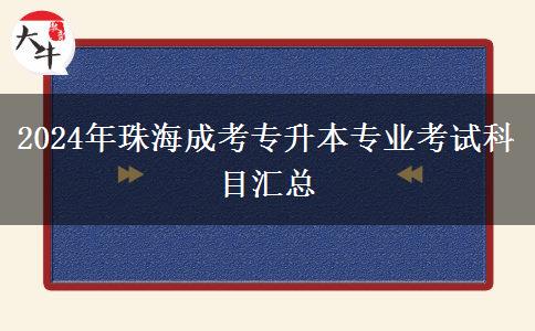 2024年珠海成考專升本專業(yè)考試科目匯總