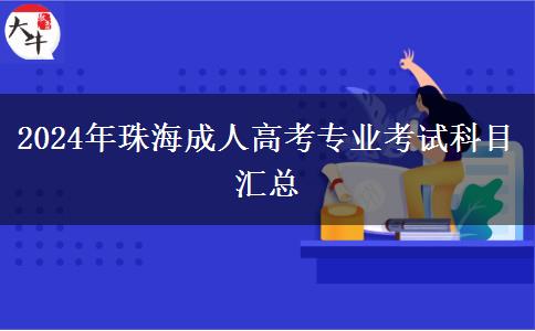 2024年珠海成人高考專業(yè)考試科目匯總