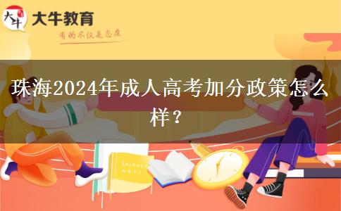 珠海2024年成人高考加分政策怎么樣？