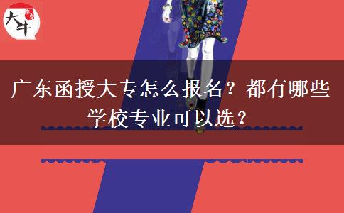 廣東函授大專怎么報(bào)名？都有哪些學(xué)校專業(yè)可以選？