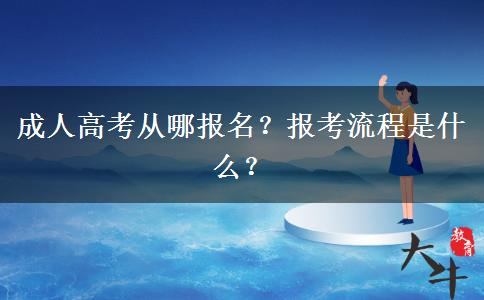 成人高考從哪報(bào)名？報(bào)考流程是什么？