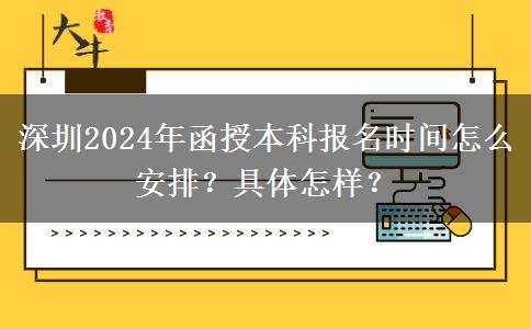 深圳2024年函授本科報(bào)名時(shí)間怎么安排？具體怎樣？