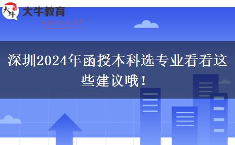 深圳2024年函授本科選專(zhuān)業(yè)看看這些建議哦！