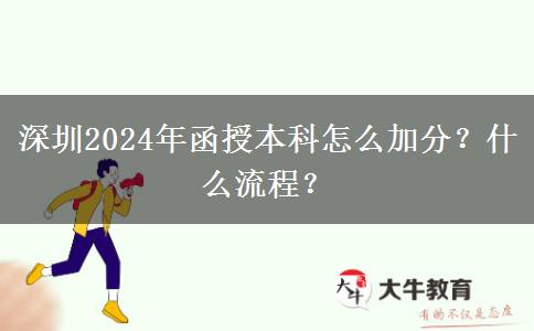 深圳2024年函授本科怎么加分？什么流程？