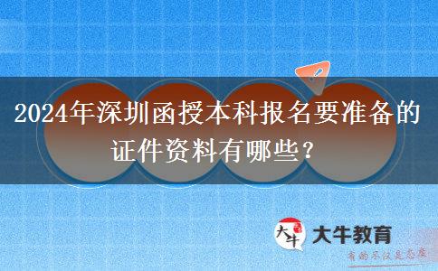 2024年深圳函授本科報(bào)名需要的證件資料有這些！