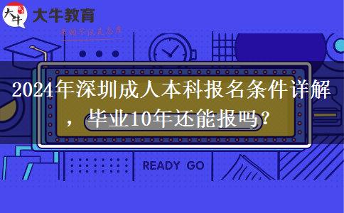 2024年深圳成人本科報名條件有哪些？畢業(yè)10年了還能報嗎？