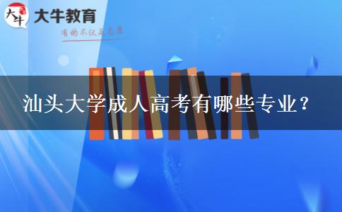 汕頭大學(xué)成人高考有哪些專業(yè)？