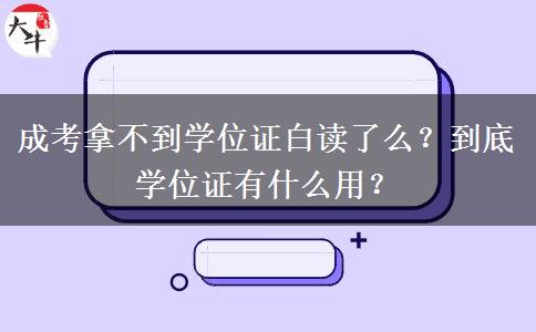 成考拿不到學(xué)位證白讀了么？到底學(xué)位證有什么用？