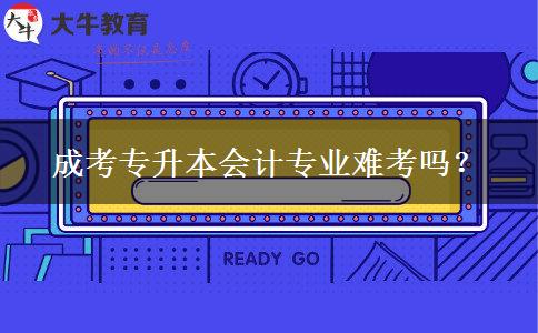 成考專升本會計專業(yè)難考嗎？