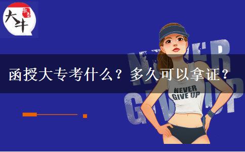 函授大專考什么？多久可以拿證？