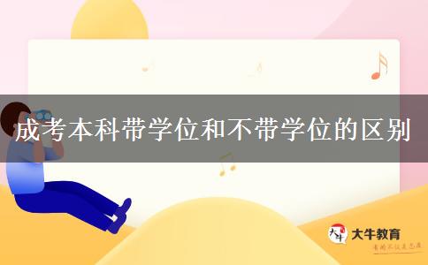 成考本科帶學(xué)位和不帶學(xué)位的區(qū)別