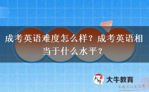 成考英語難度怎么樣？成考英語相當(dāng)于什么水平？
