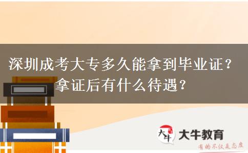 深圳成考大專多久能拿到畢業(yè)證？拿證后有什么待遇？