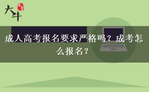 成人高考報名要求嚴(yán)格嗎？成考怎么報名？