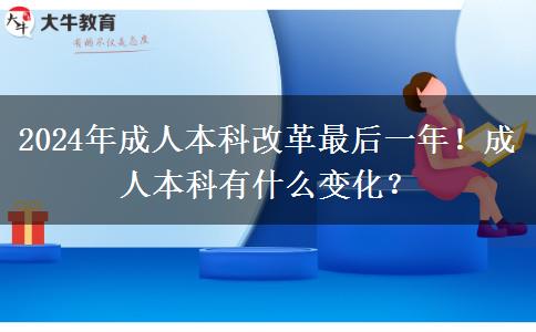 2024年成人高考改革最后一年！成人本科有什么變化？