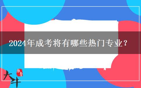 2024年成考將有哪些熱門(mén)專業(yè)？