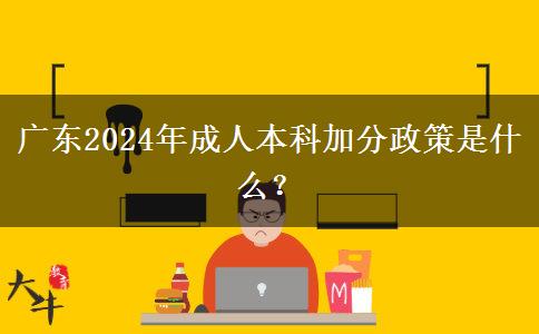 廣東2024年成人本科加分政策是什么？