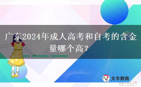 廣東2024年成人高考和自考的含金量哪個高？