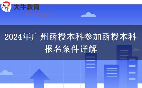 廣州2024年在職參加函授本科報(bào)名條件是什么？