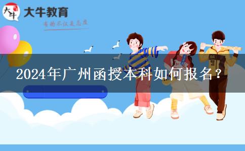 廣州函授本科在哪里報(bào)名？2024年