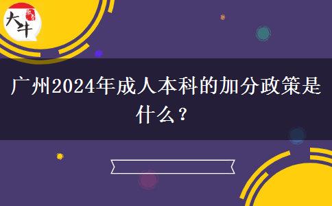 廣州2024年成人本科的加分政策是什么？