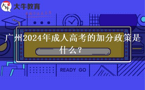 廣州2024年成人高考的加分政策是什么？