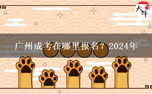 廣州成考在哪里報(bào)名？2024年