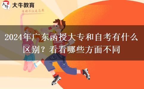 2024年廣東函授大專和自考有什么區(qū)別？看看哪些方面不同