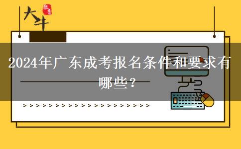 2024年廣東成考報(bào)名條件和要求有哪些？