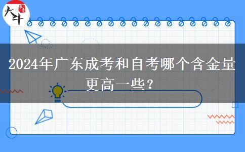 2024年廣東成考和自考哪個含金量更高一些？