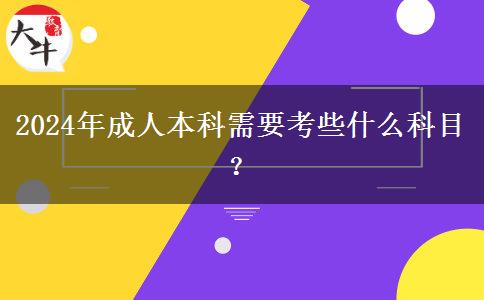 2024年成人本科需要考些什么科目？